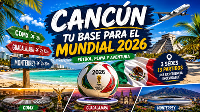 Cancún y el mundial 2026: la guía para aficionados que también quieren playa